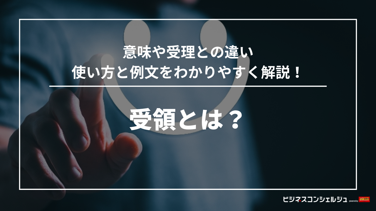 受領とは｜意味や受理との違い、使い方と例文もわかりやすく解説 | ビジネスコンシェルジュ powered by お名前.com
