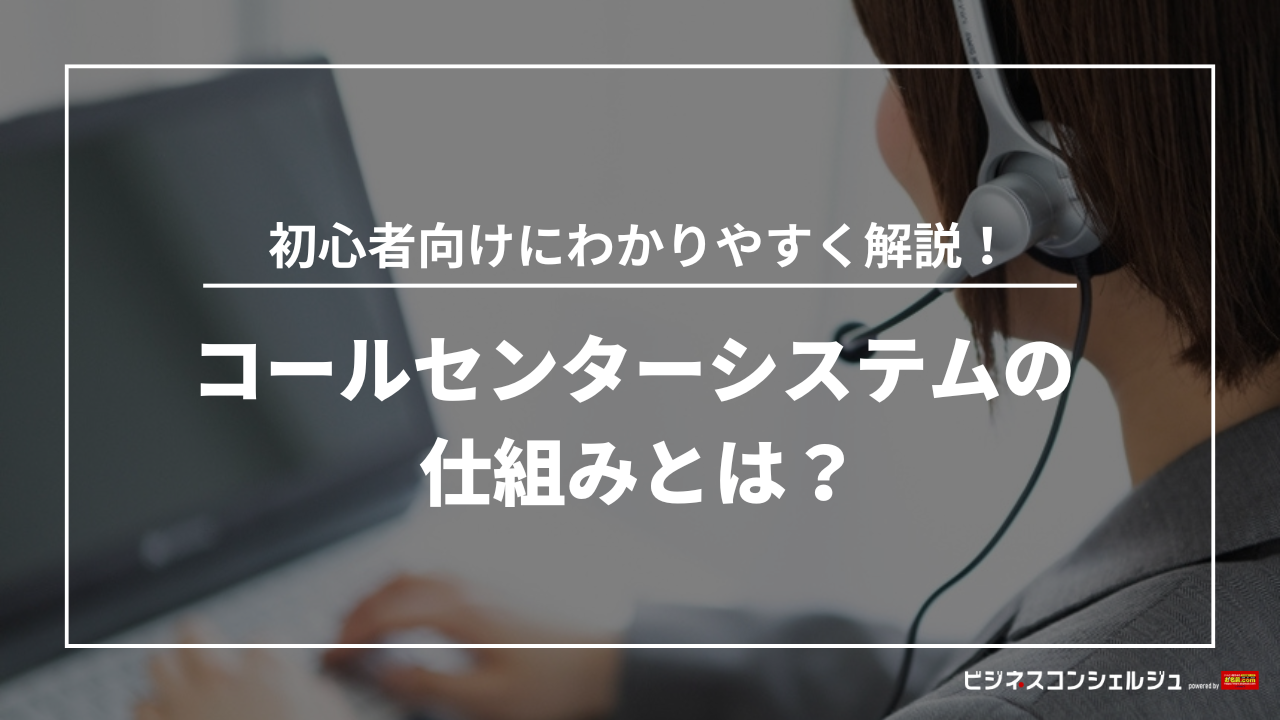 コールセンターシステムの仕組みとは？メリット・選び方も解説 | ビジネスコンシェルジュ powered by お名前.com