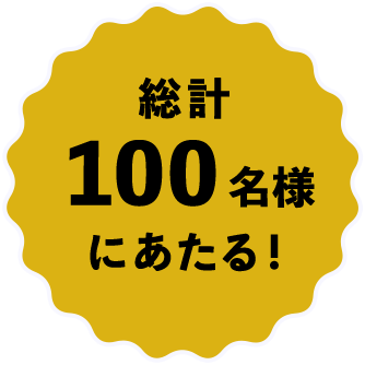 総計100名様にあたる！