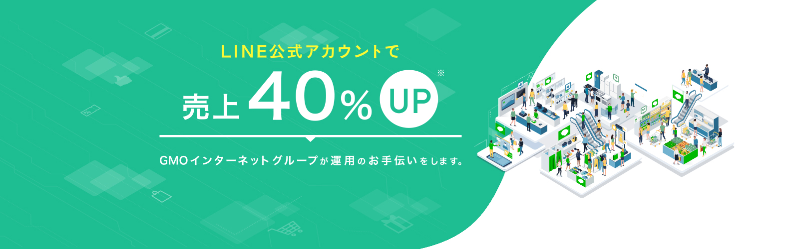 LINE公式アカウントで売上40％UP※ GMOインターネットグループが運用のお手伝いをします。