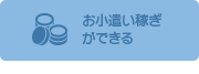 お小遣い稼ぎができる