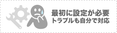 最初に設定が必要トラブルも自分で対応